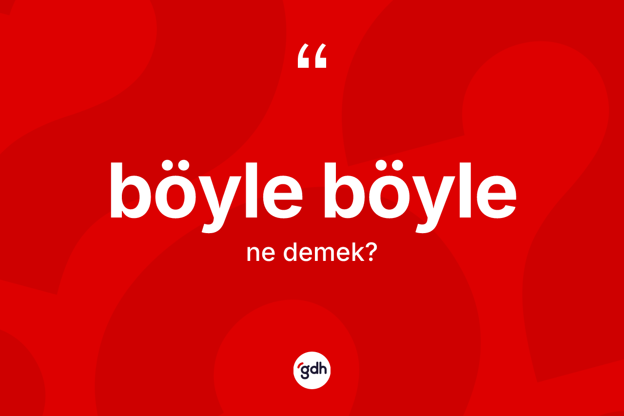 Böyle böyle kelimesinin tanımı nedir?