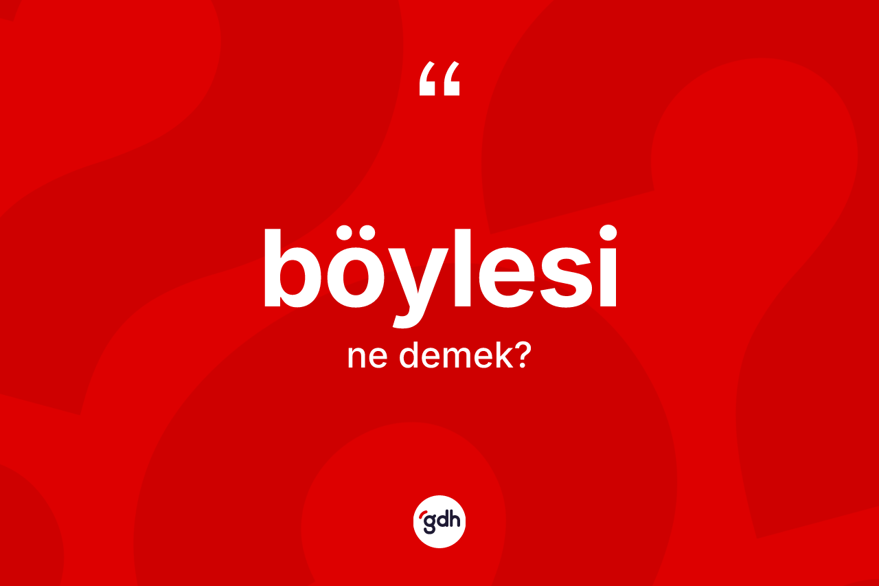 Böylesi kelimesinin tanımı nedir?