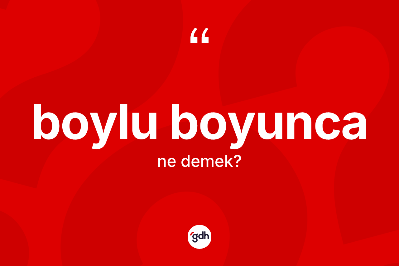 Boylu boyunca kelimesinin anlamı nedir? Boylu boyunca kelimesinin TDK anlamı nedir?