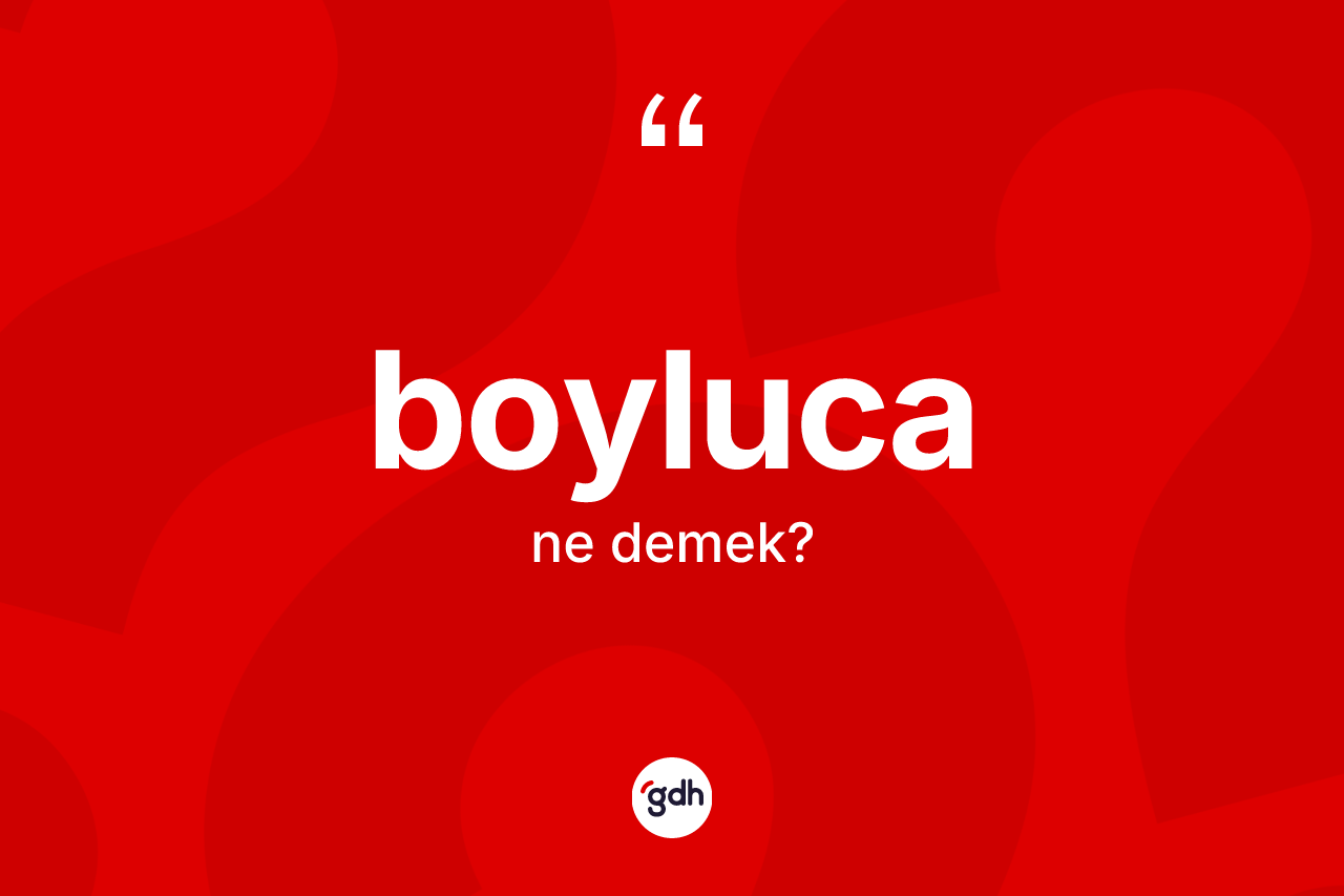Boyluca kelimesinin tanımı nedir? Boyluca kelimesinin özellikleri nelerdir?