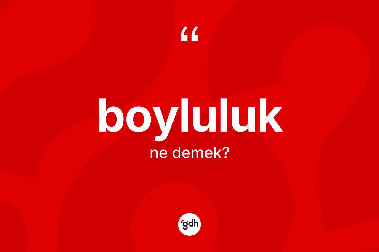 Boyluluk ne anlama gelir?