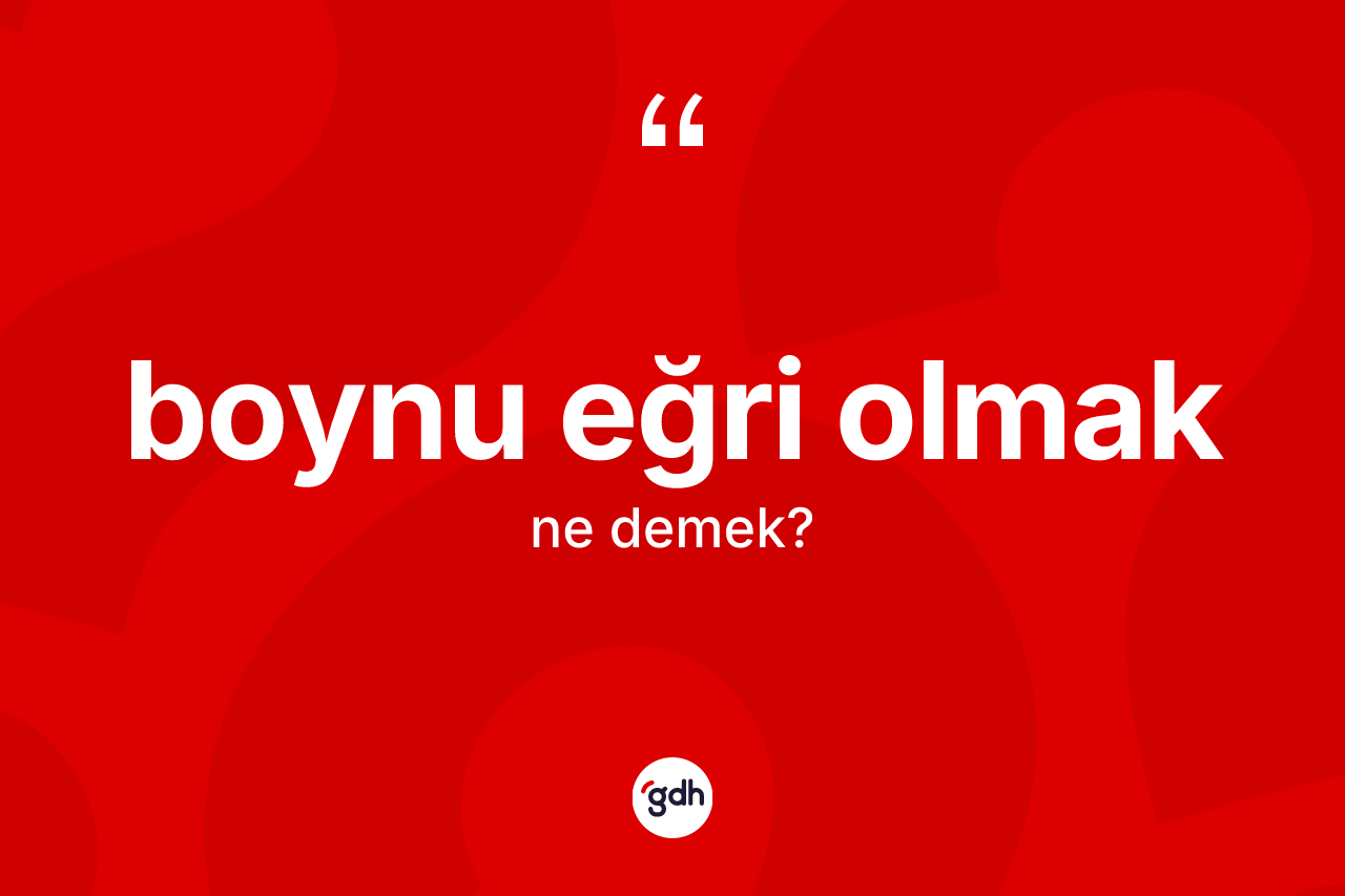 Boynu eğri olmak ne anlama gelir?