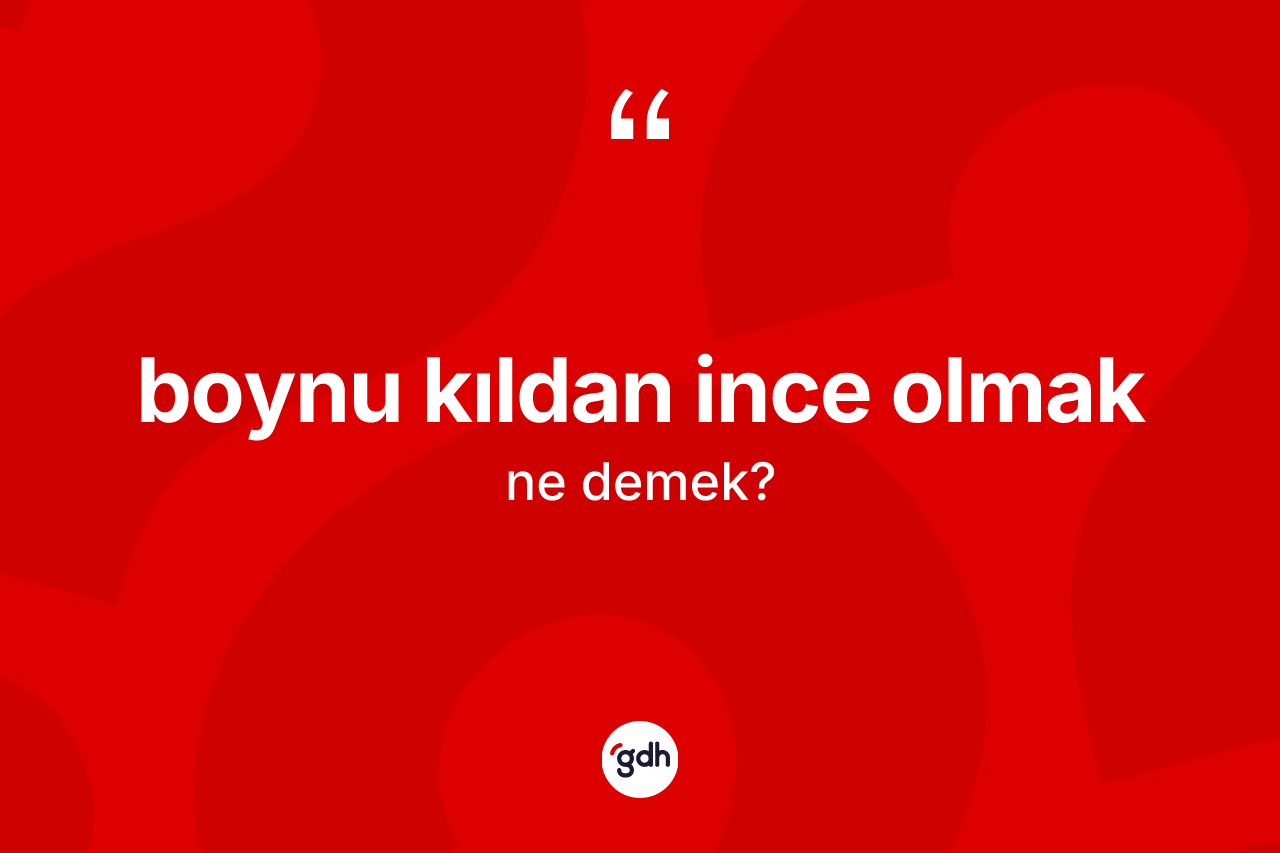 Boynu kıldan ince olmak ne demektir?