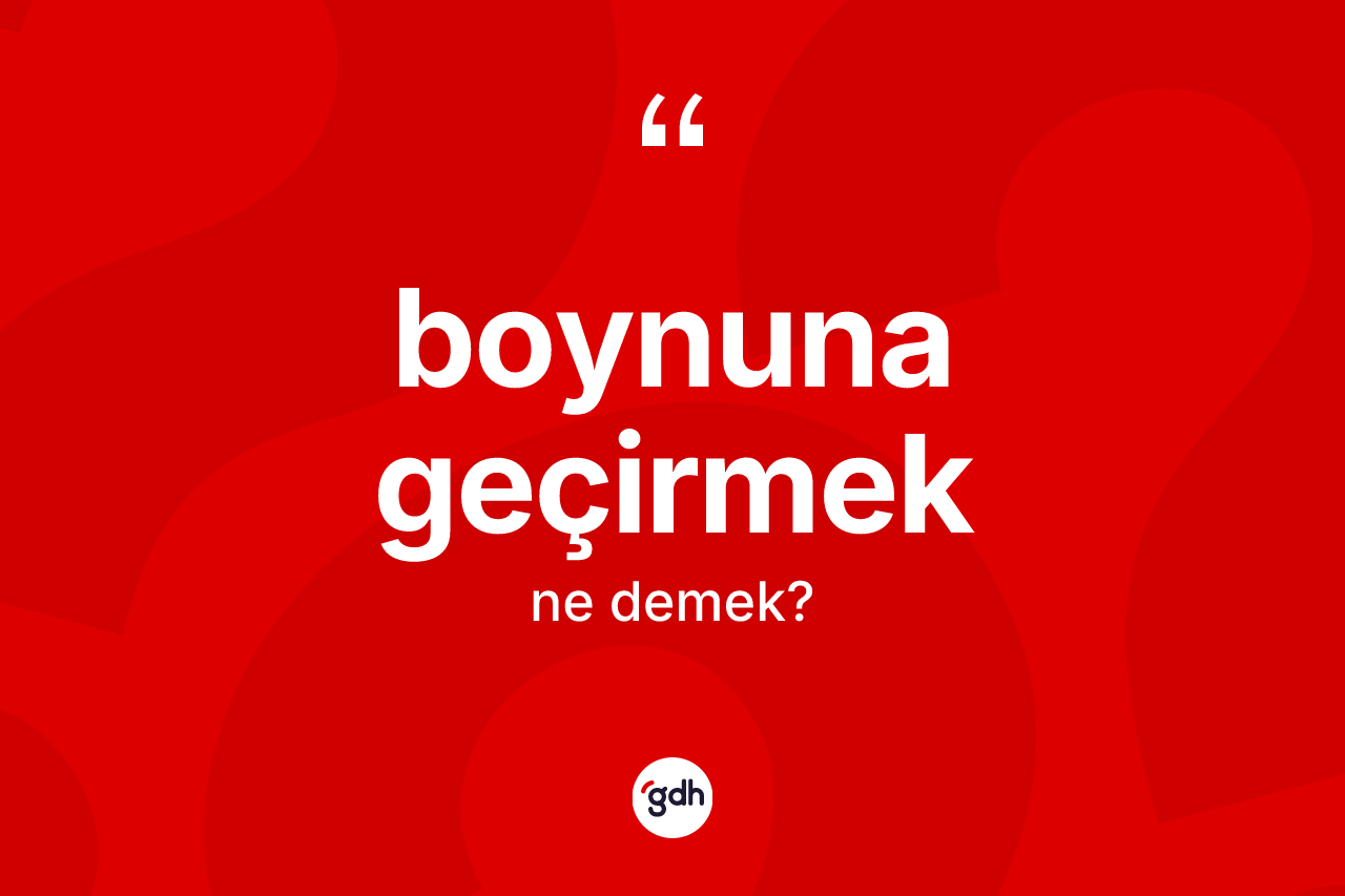 Boynuna geçirmek nedir?