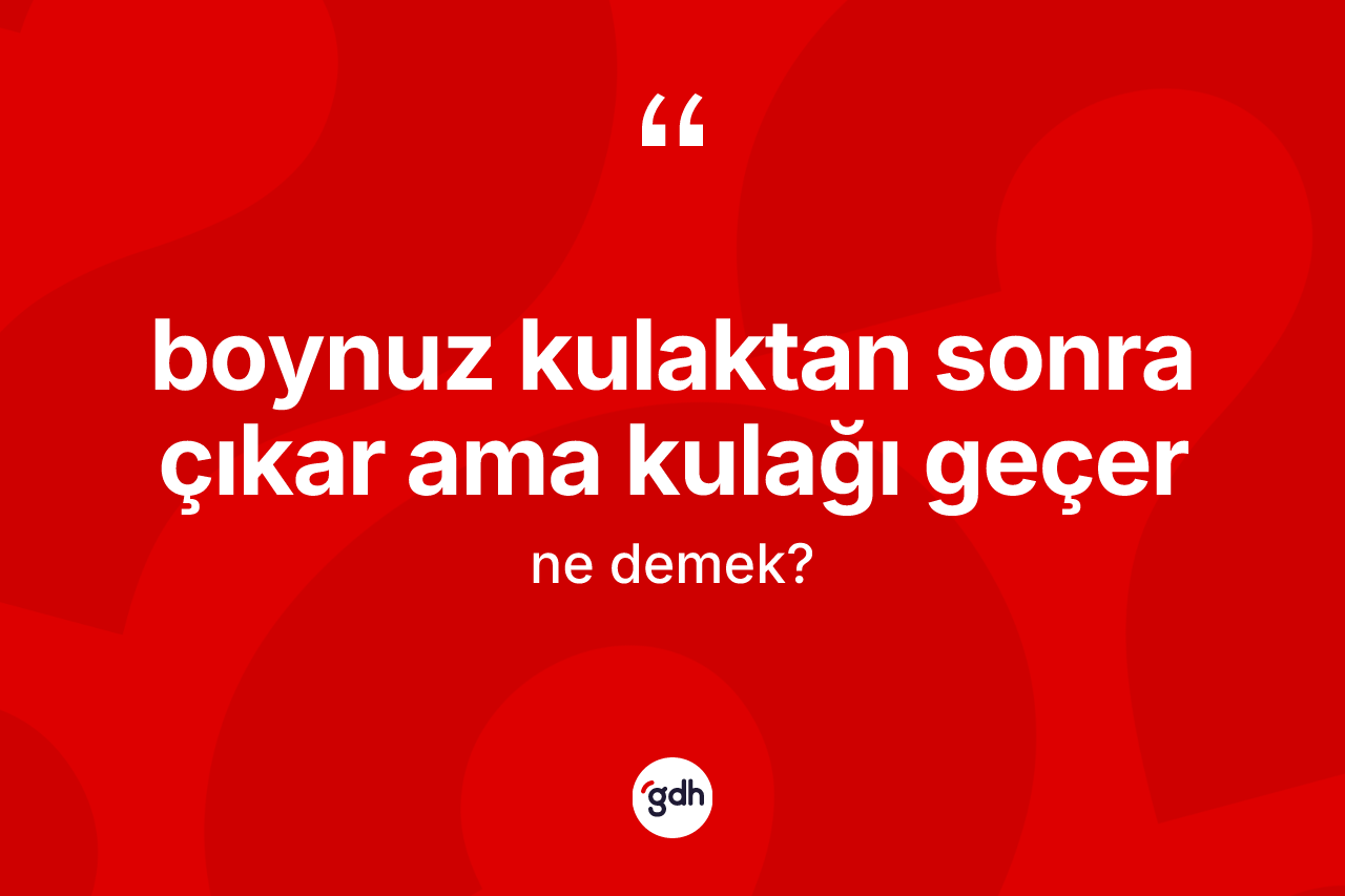Boynuz kulaktan sonra çıkar ama kulağı geçer ne anlama gelir?