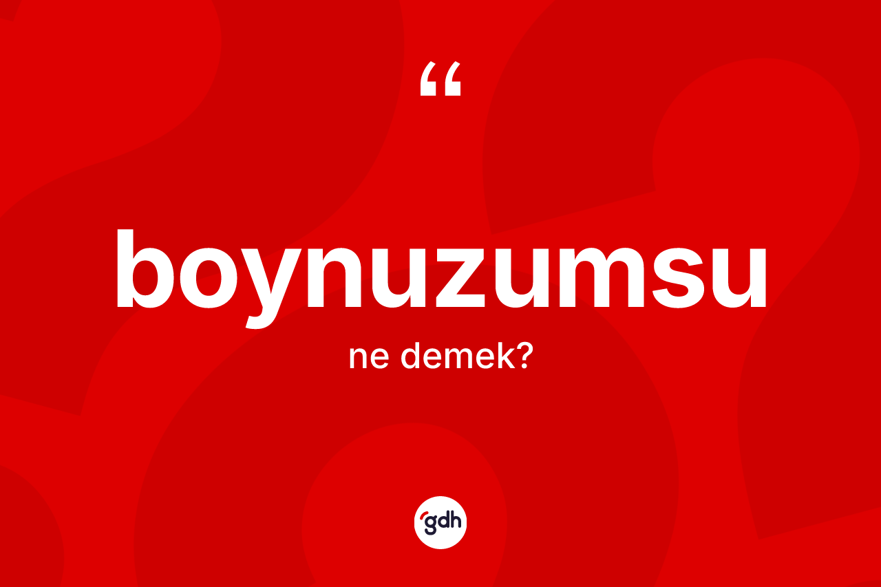Boynuzumsu ne anlama gelir? Boynuzumsunun TDK'ya göre anlamı nedir?