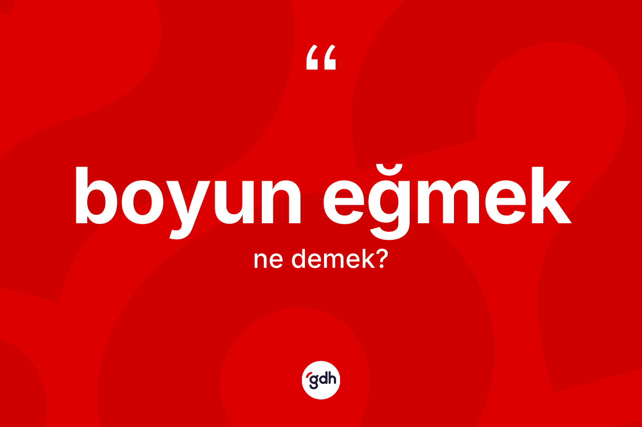 Boyun eğmek ifadesinin kısaca anlamı nedir?