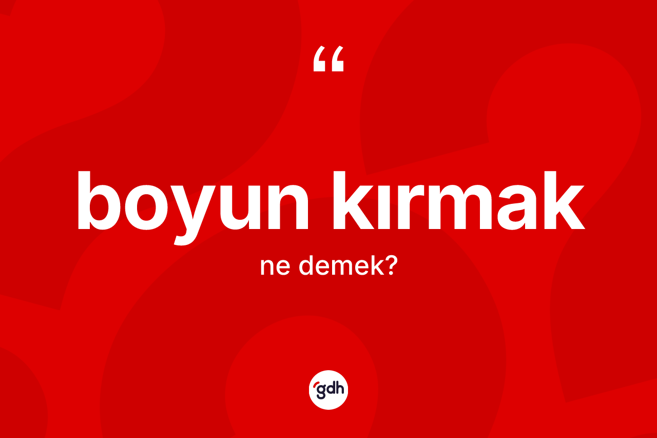 Boyun kırmak ifadesi nedir?