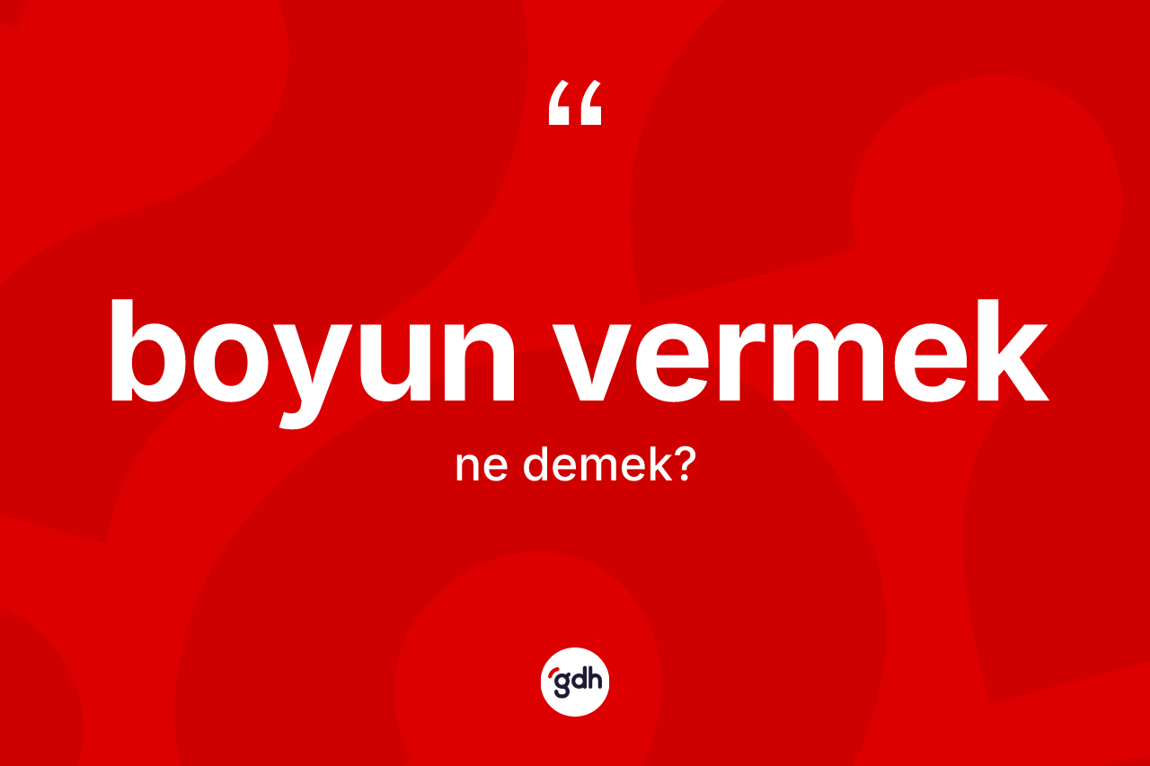 Boyun vermek ne anlama gelir?