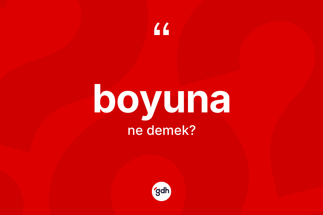 Boyuna kelimesinin tanımı nedir? Boyunanın TDK'ya göre anlamı nedir?