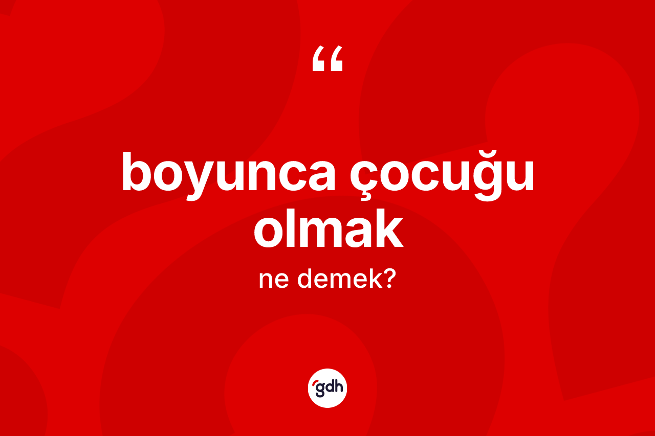 Boyunca çocuğu olmak ne anlama gelir? Boyunca çocuğu olmak ifadesi nerede kullanılır?