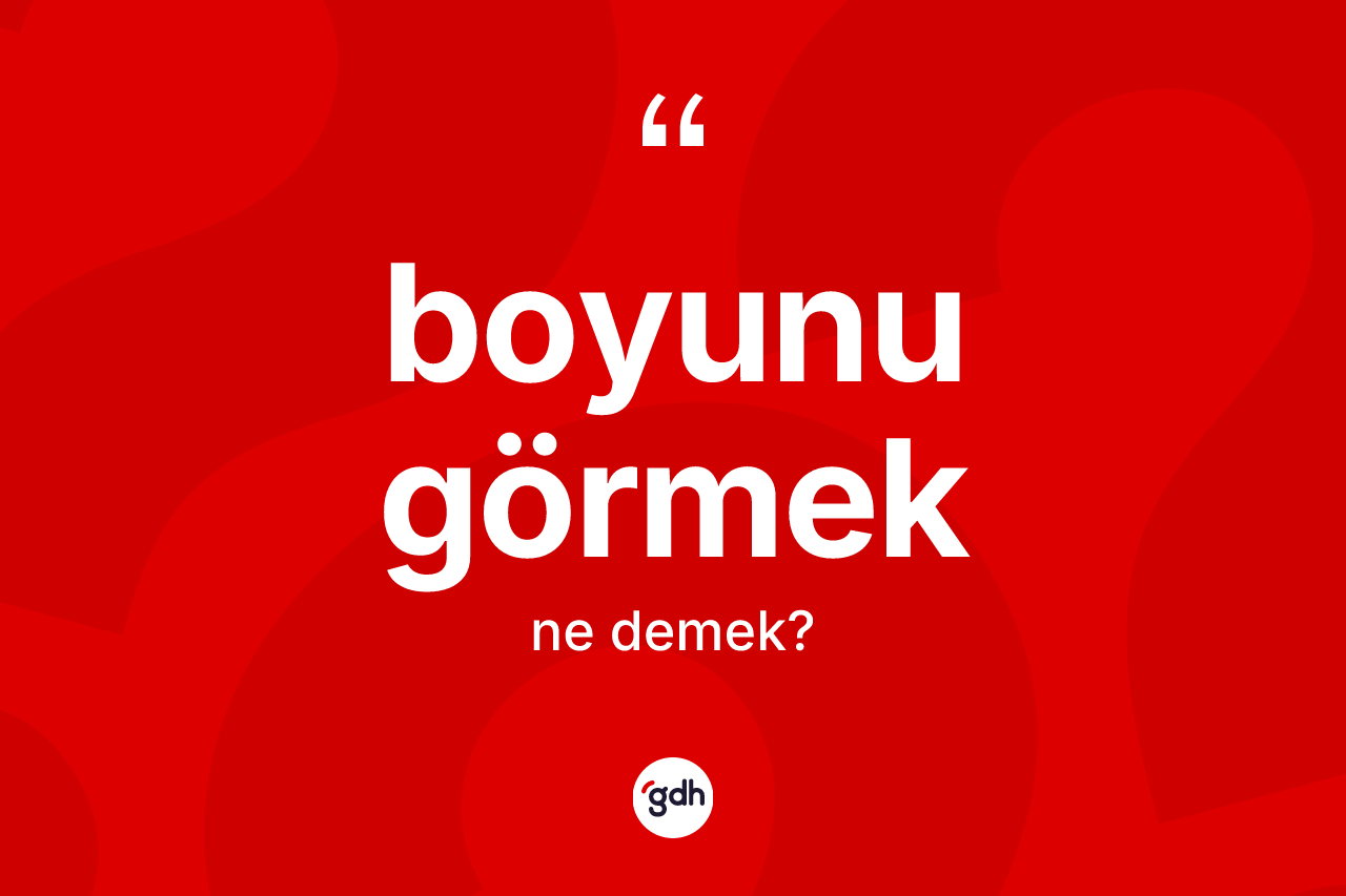 Boyunu görmek ifadesinin tanımı nedir?