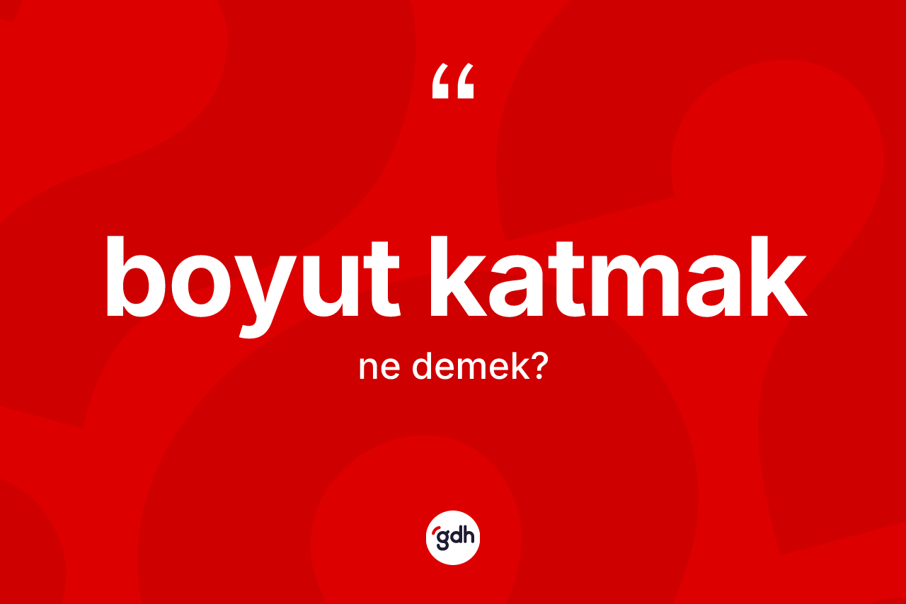 Boyut katmak ne demek?