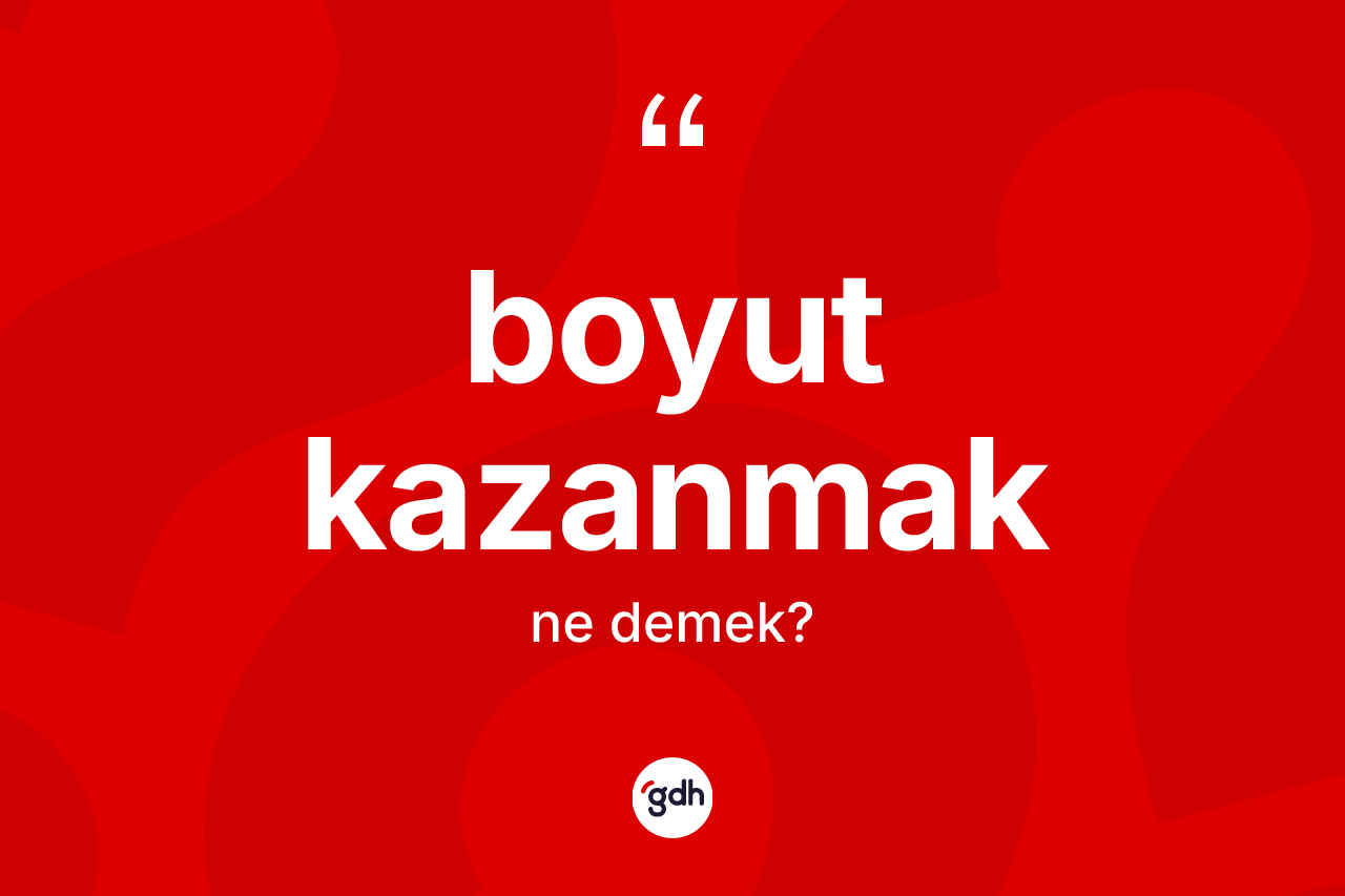 Boyut kazanmak ifadesi ne demek?