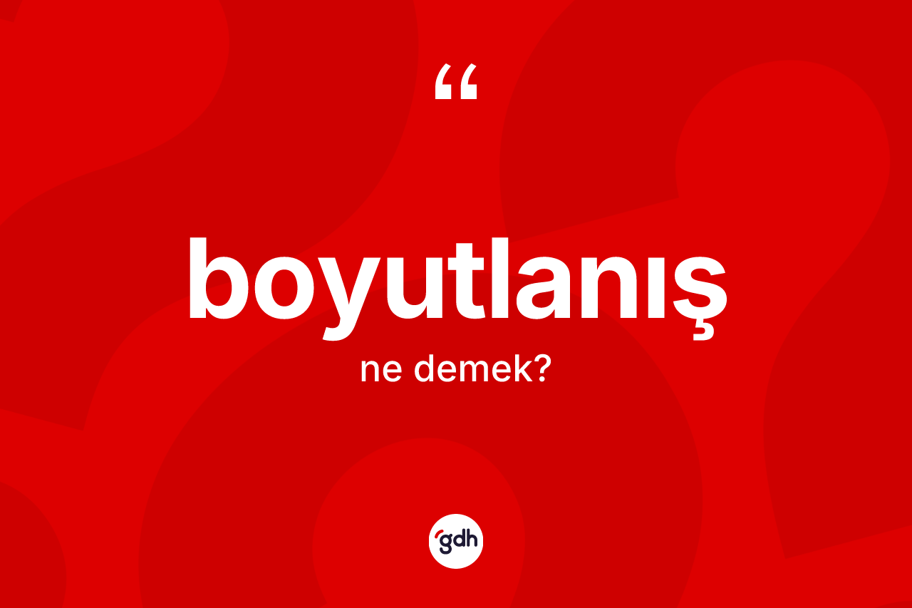 Boyutlanış kelimesinin tanımı nedir? Boyutlanış kelimesinin TDK'ya göre açıklaması nedir?