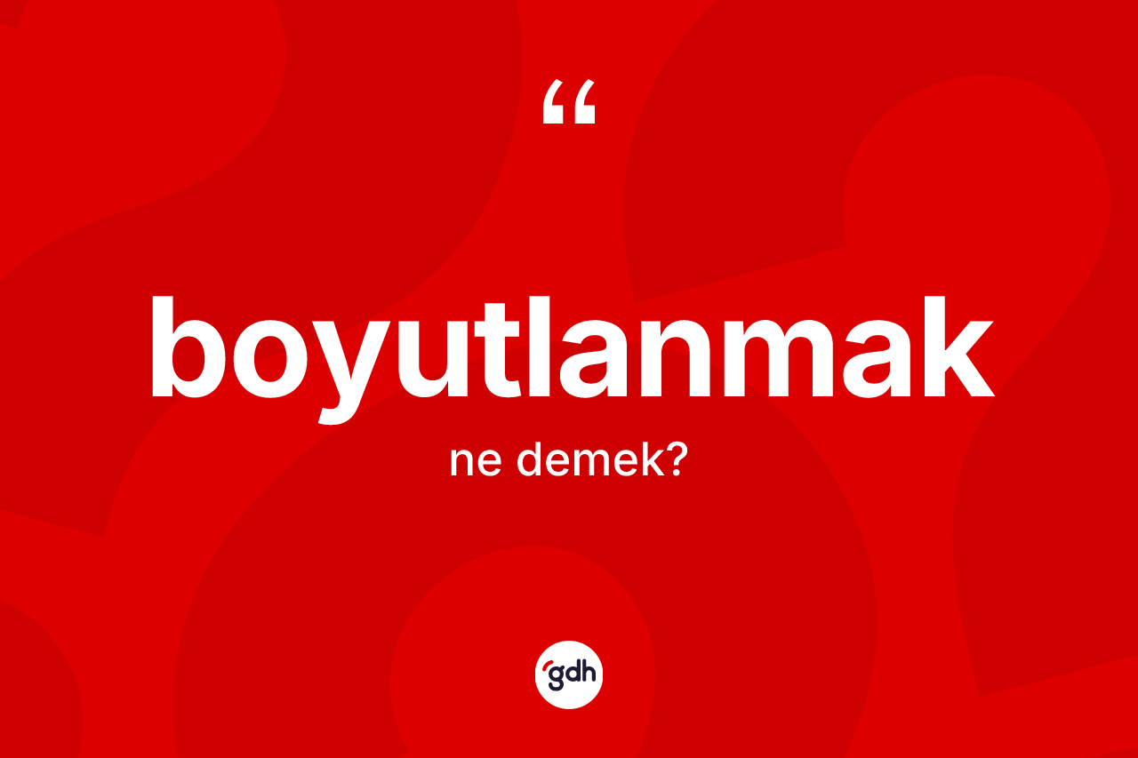 Boyutlanmak ne demek?