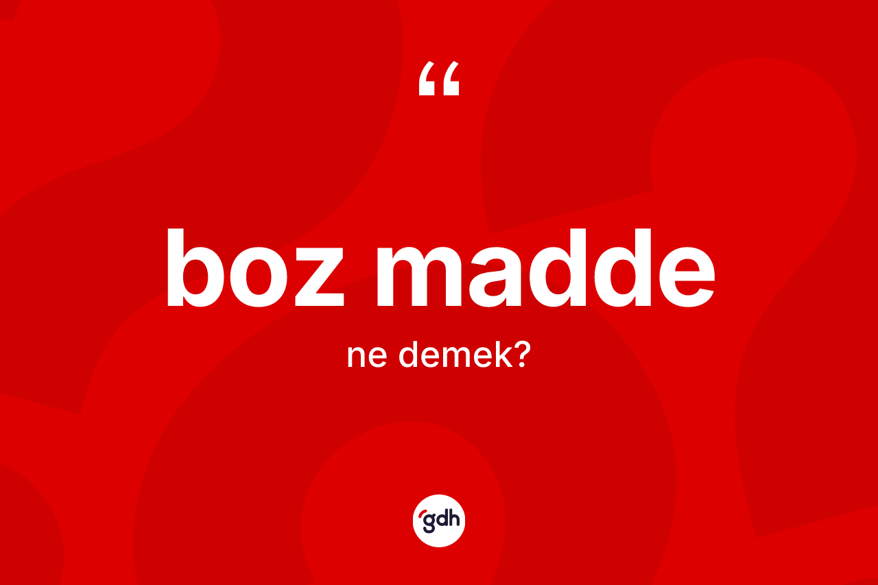 Boz madde kelimesinin sözlükteki tanımı nedir?