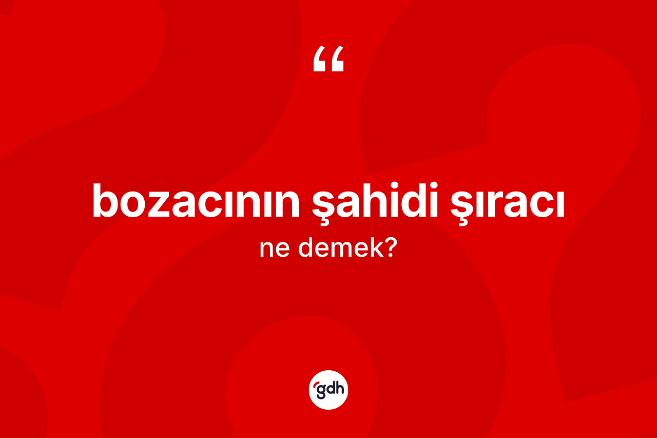 Bozacının şahidi şıracı ifadesinin tanımı nedir?