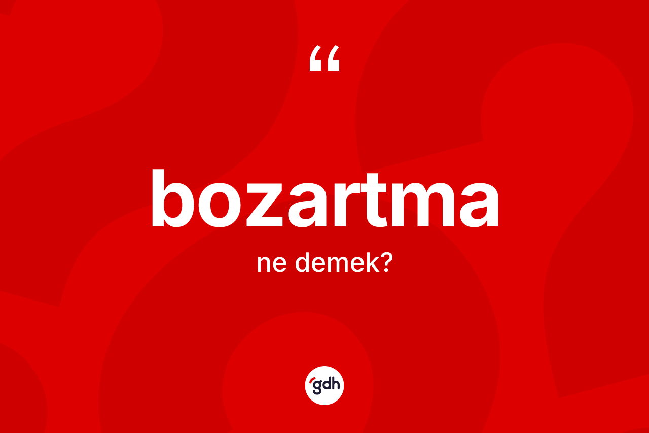 Bozartma kelimesinin sözlükteki tanımı nedir? Bozartmanın TDK'ya göre anlamı nedir?