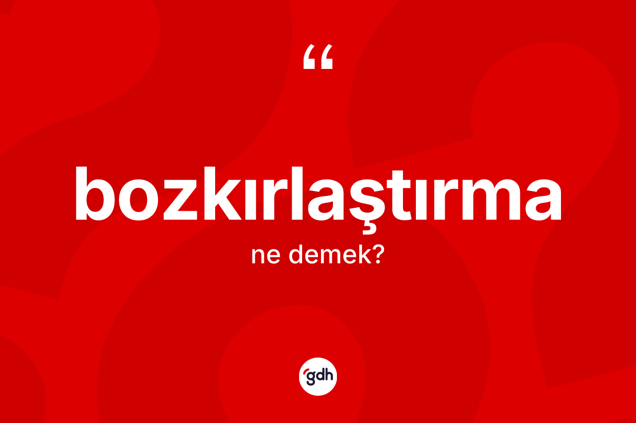 Bozkırlaştırma kelimesinin sözlükteki tanımı nedir?