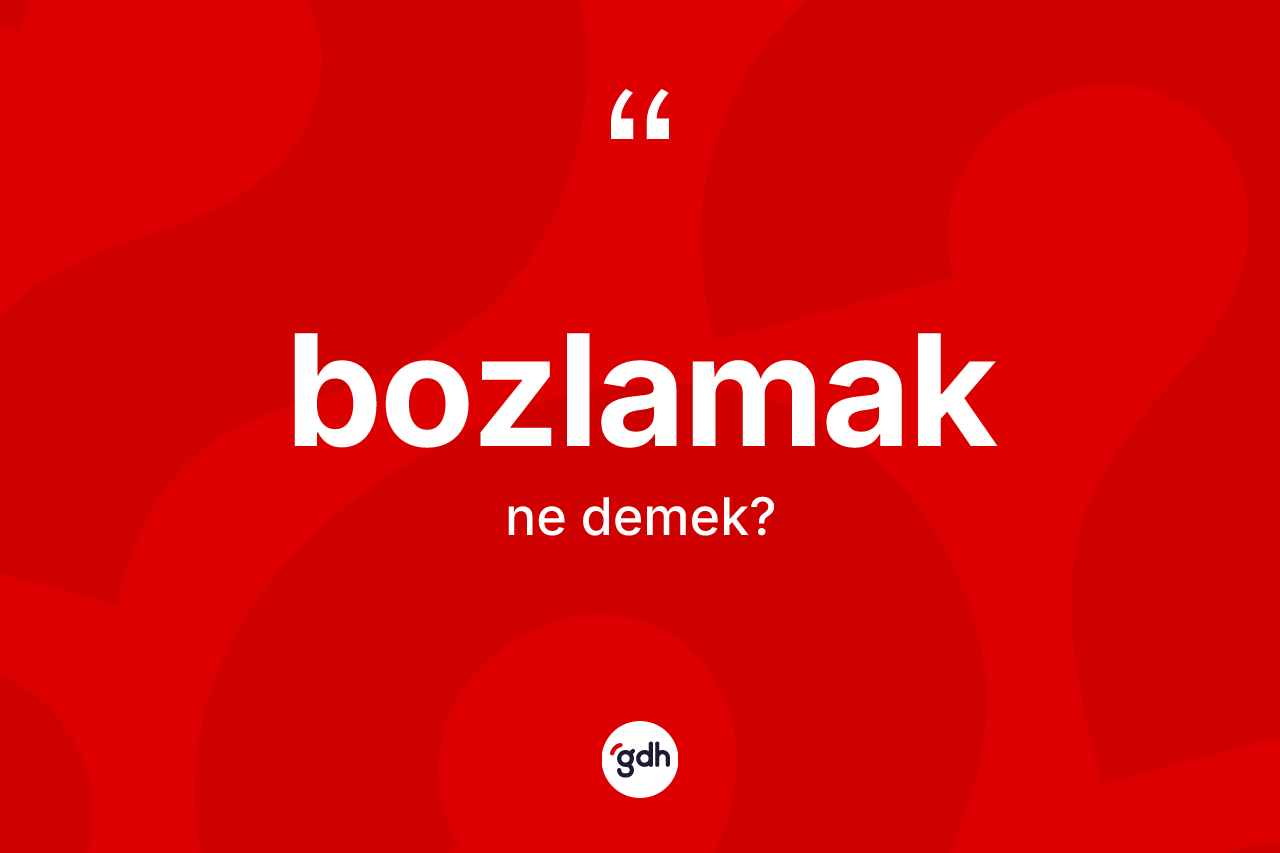 Bozlamak ne anlama gelir?