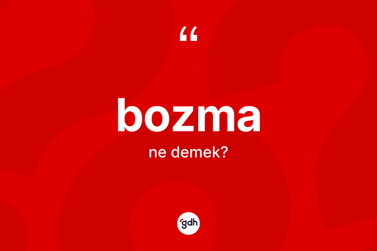 Bozma ne anlama gelir?