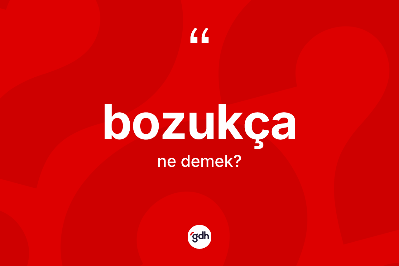 Bozukça kelimesinin sözlükteki tanımı nedir?