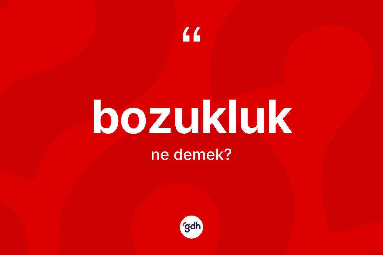 Bozukluk kelimesinin anlamı nedir?