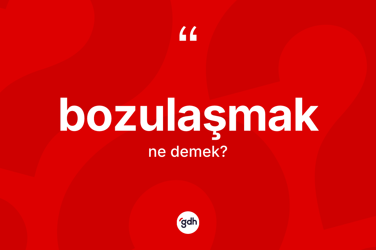 Bozulaşmak nedir? Bozulaşmağın TDK'ya göre anlamı nedir?