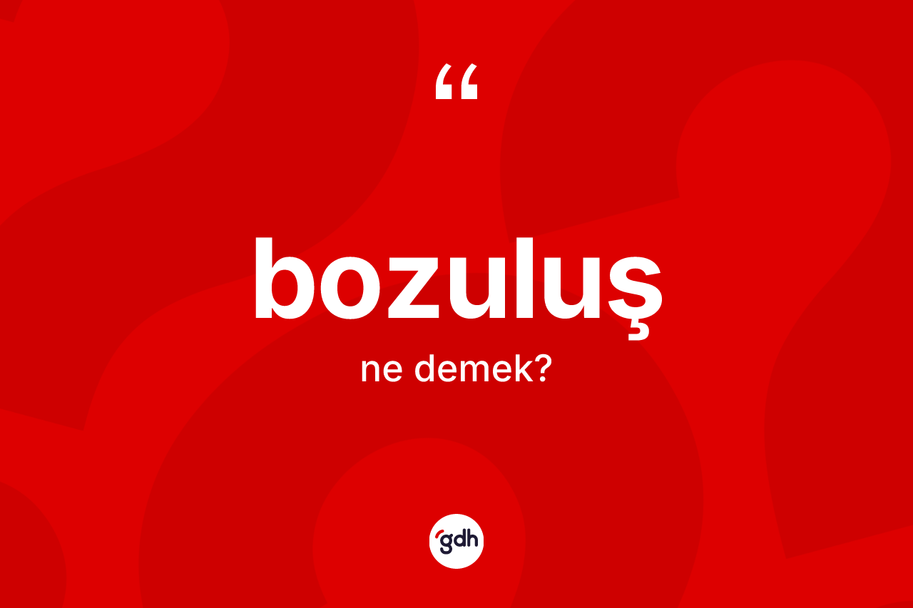 Bozuluş kelimesinin anlamı nedir?
