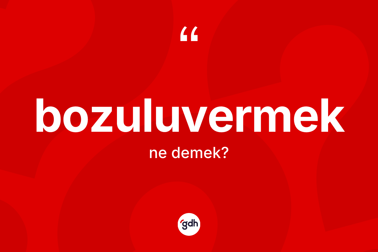 Bozuluvermek kelimesinin sözlükteki tanımı nedir? Bozuluvermeğin kısaca tanımı nedir?