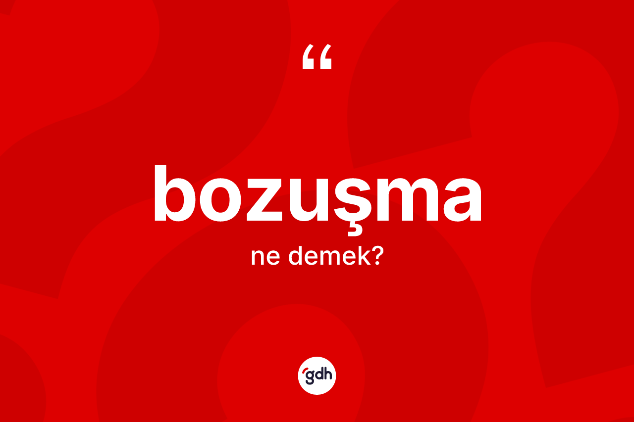 Bozuşma kelimesi nedir?