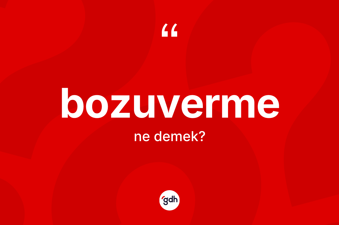 Bozuverme kelimesinin tanımı nedir? Bozuverme kelimesinin TDK anlamı nedir?