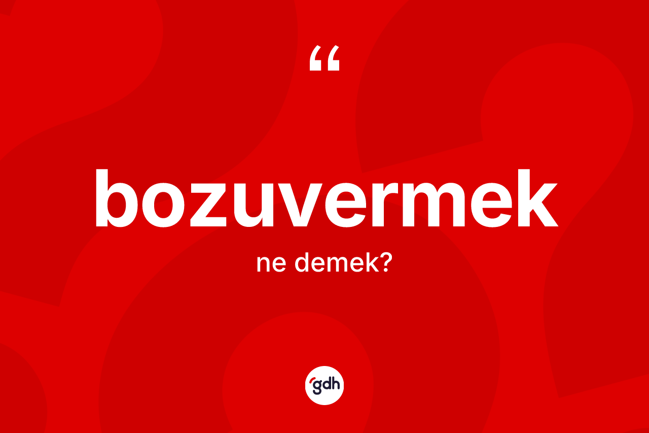 Bozuvermek kelimesinin anlamı nedir?