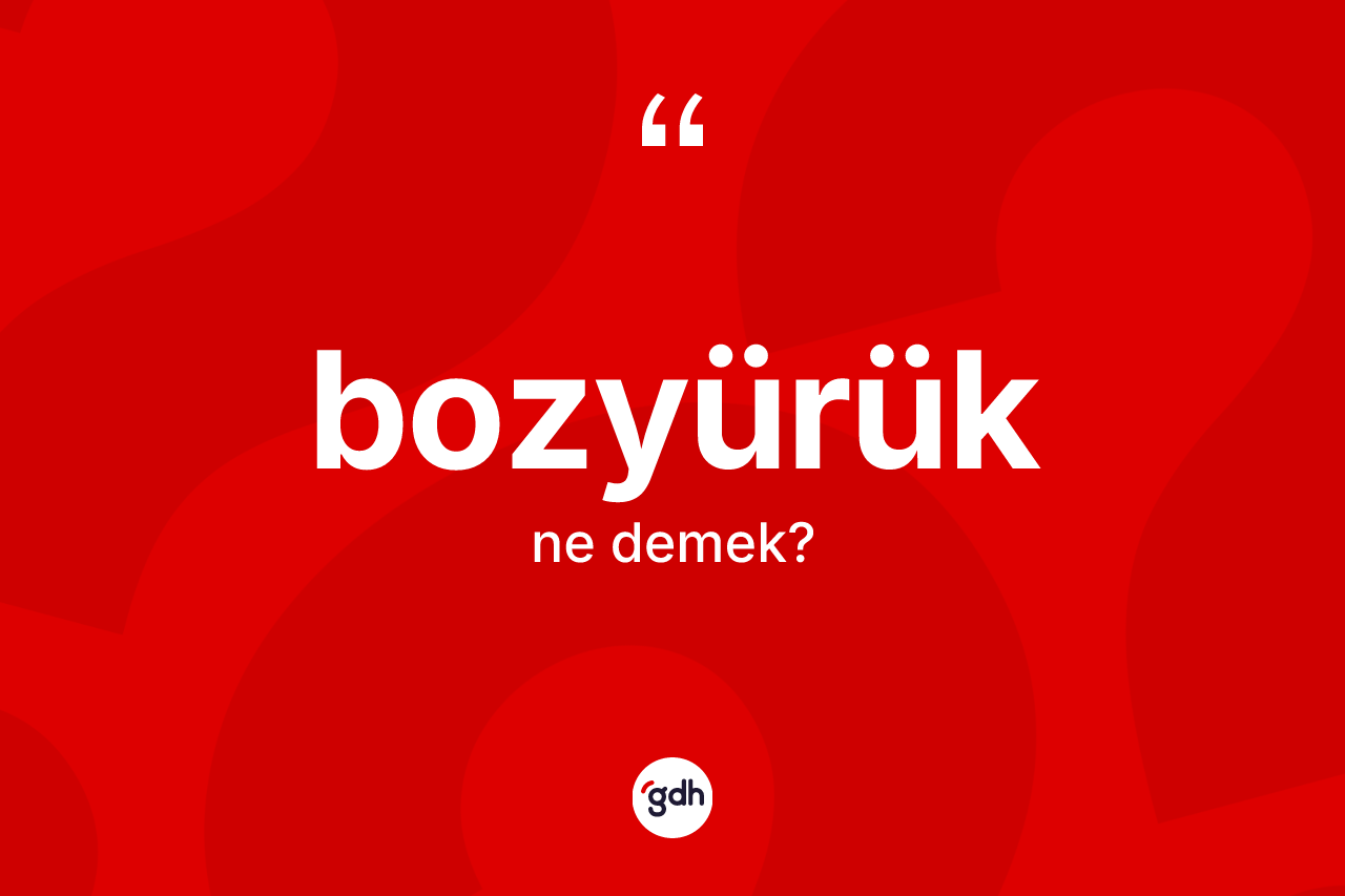 Bozyürük kelimesinin sözlükteki tanımı nedir? Bozyürük kelimesinin TDK'ya göre açıklaması nedir?