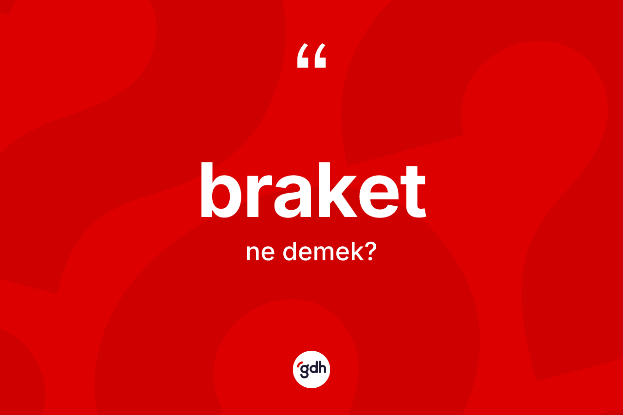 Braket kelimesinin anlamı nedir?