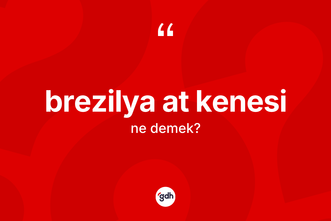 Brezilya at kenesi kelimesinin anlamı nedir? Brezilya at kenesinin halk arasındaki kullanımı nasıldır?