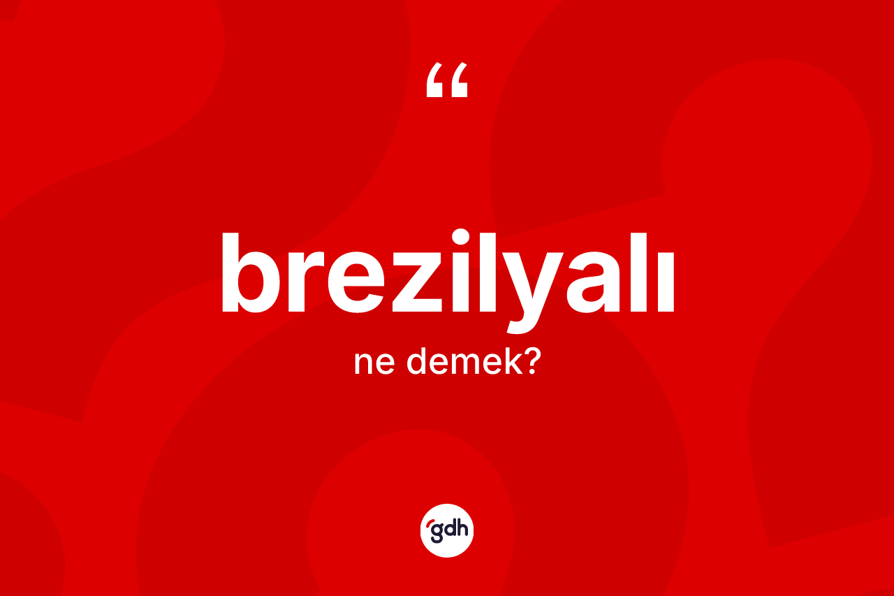 Brezilyalı kelimesi ne demek?
