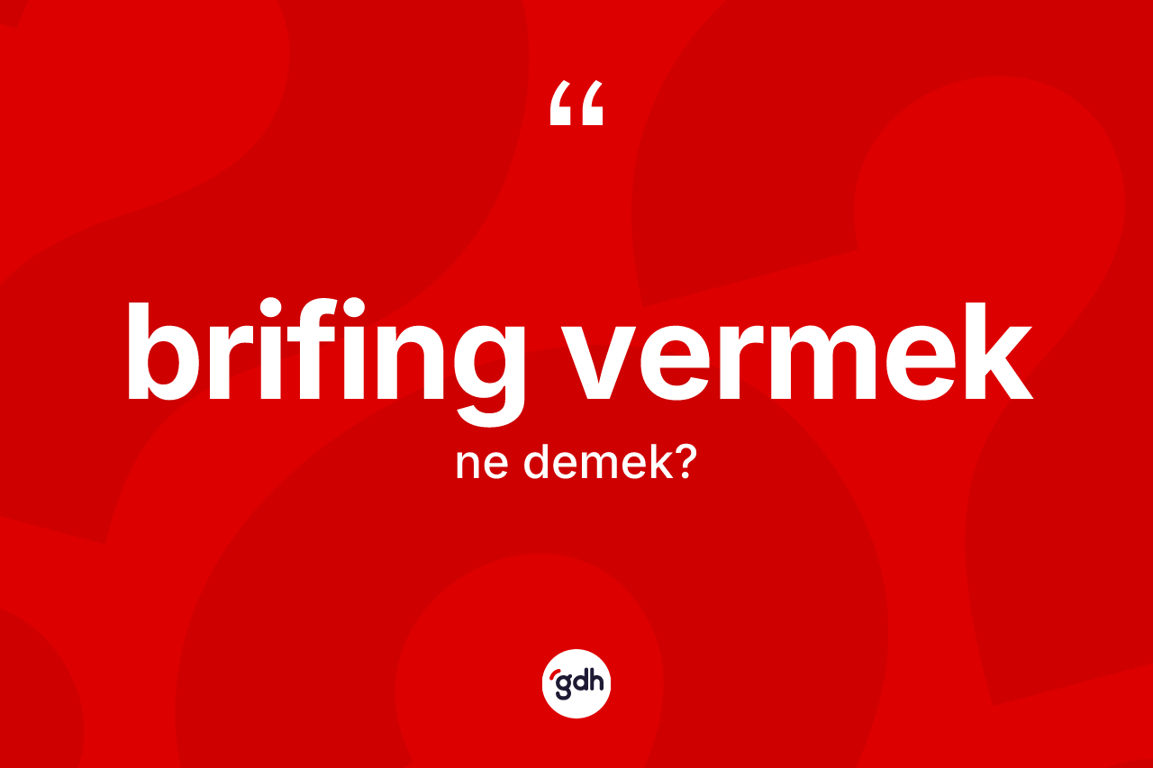 Brifing vermek sözü ne demek? Brifing vermek ifadesinin kaç farklı anlamı var?