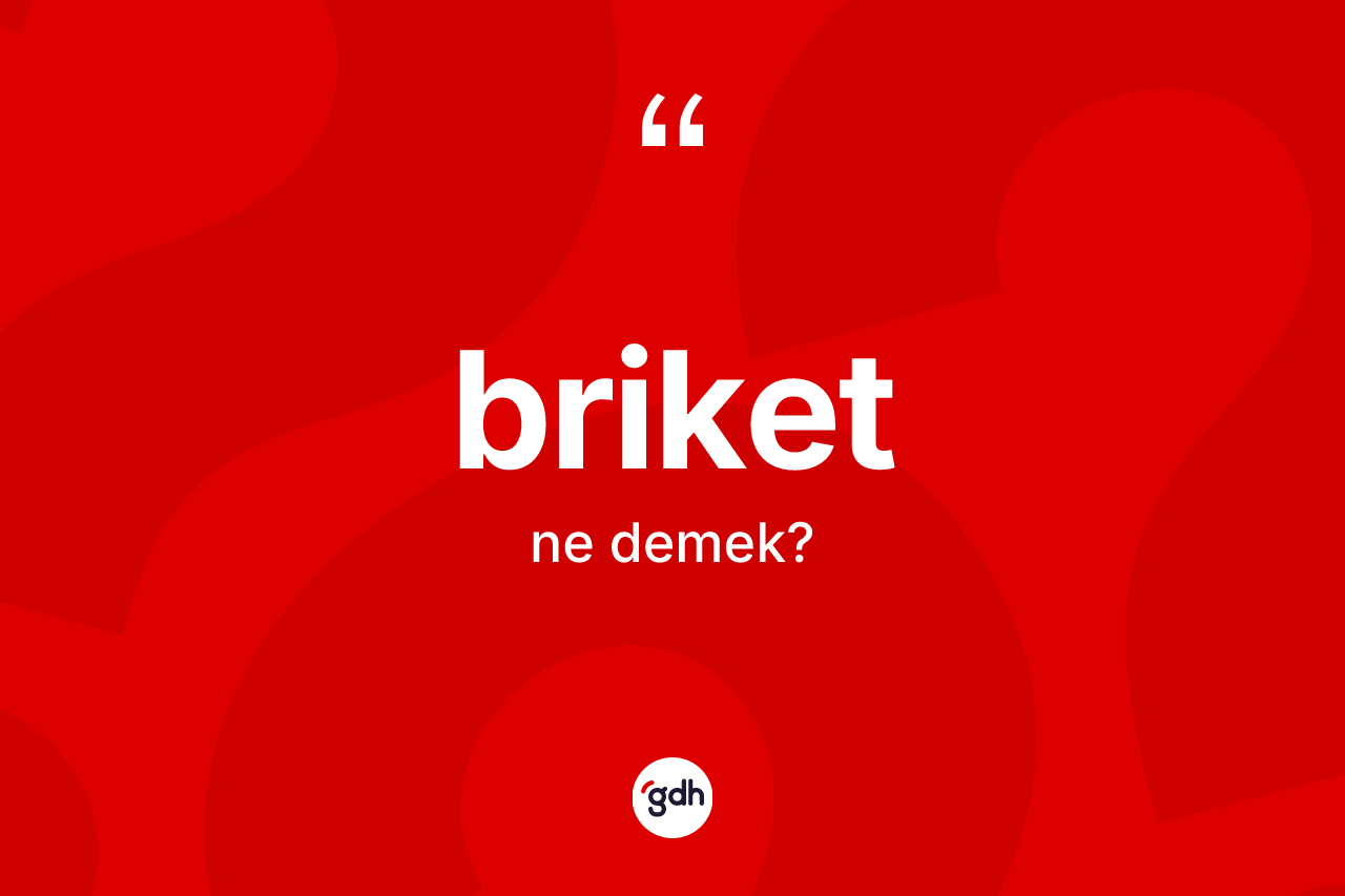 Briket nedir?
