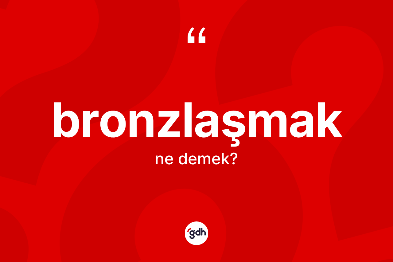 Bronzlaşmak nedir?