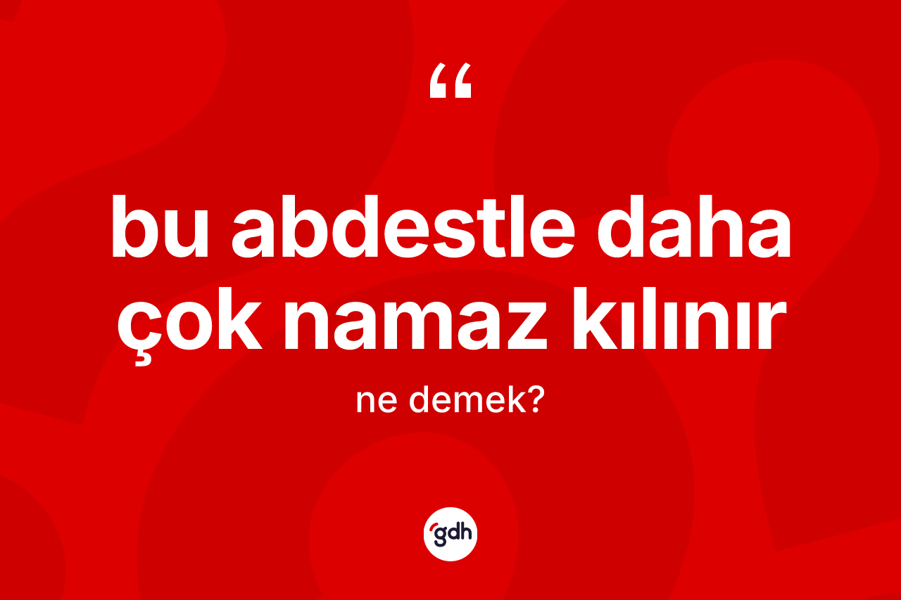 Bu abdestle daha çok namaz kılınır ne demektir?