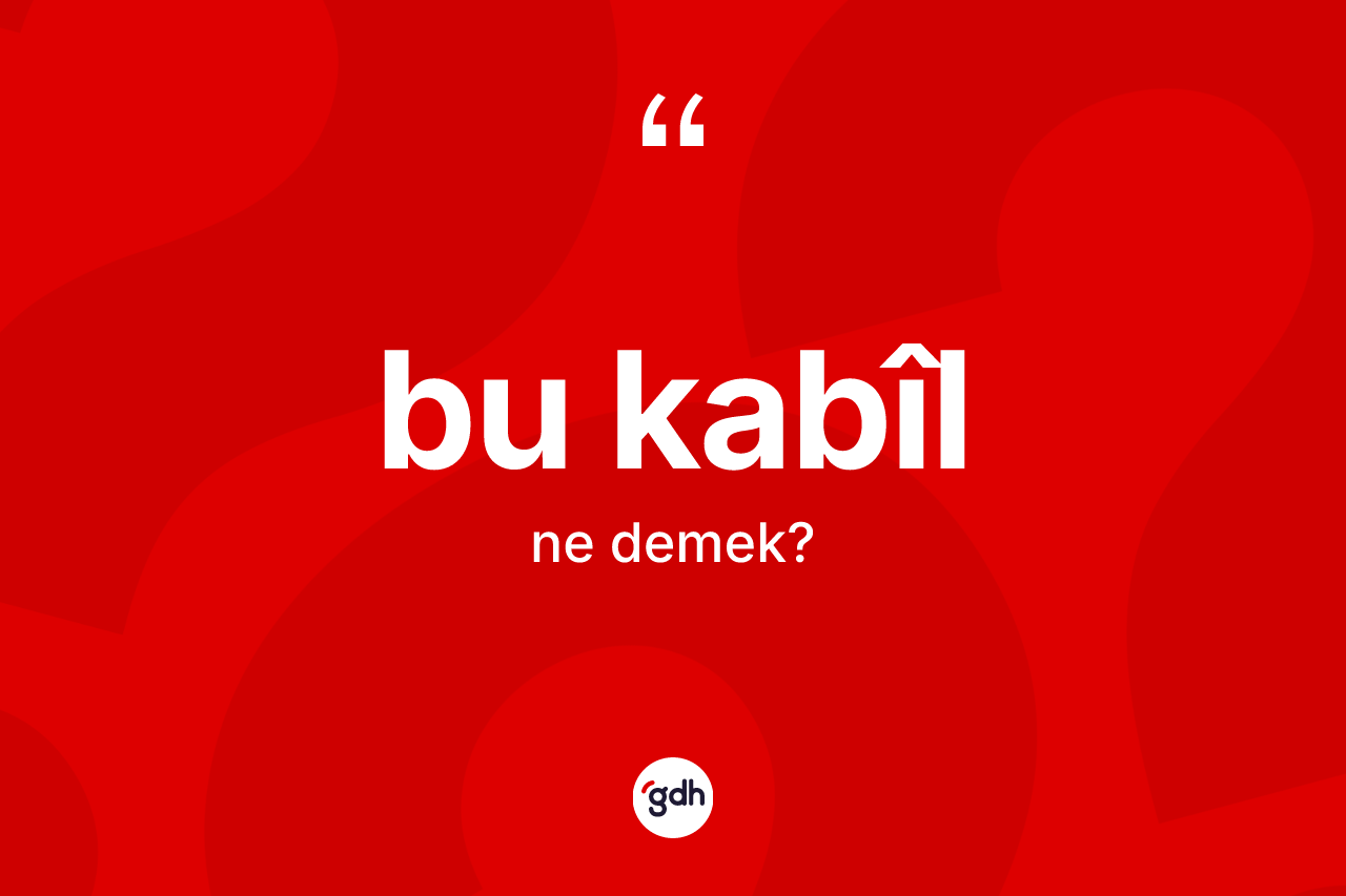 Bu kabîl kelimesi ne demek?
