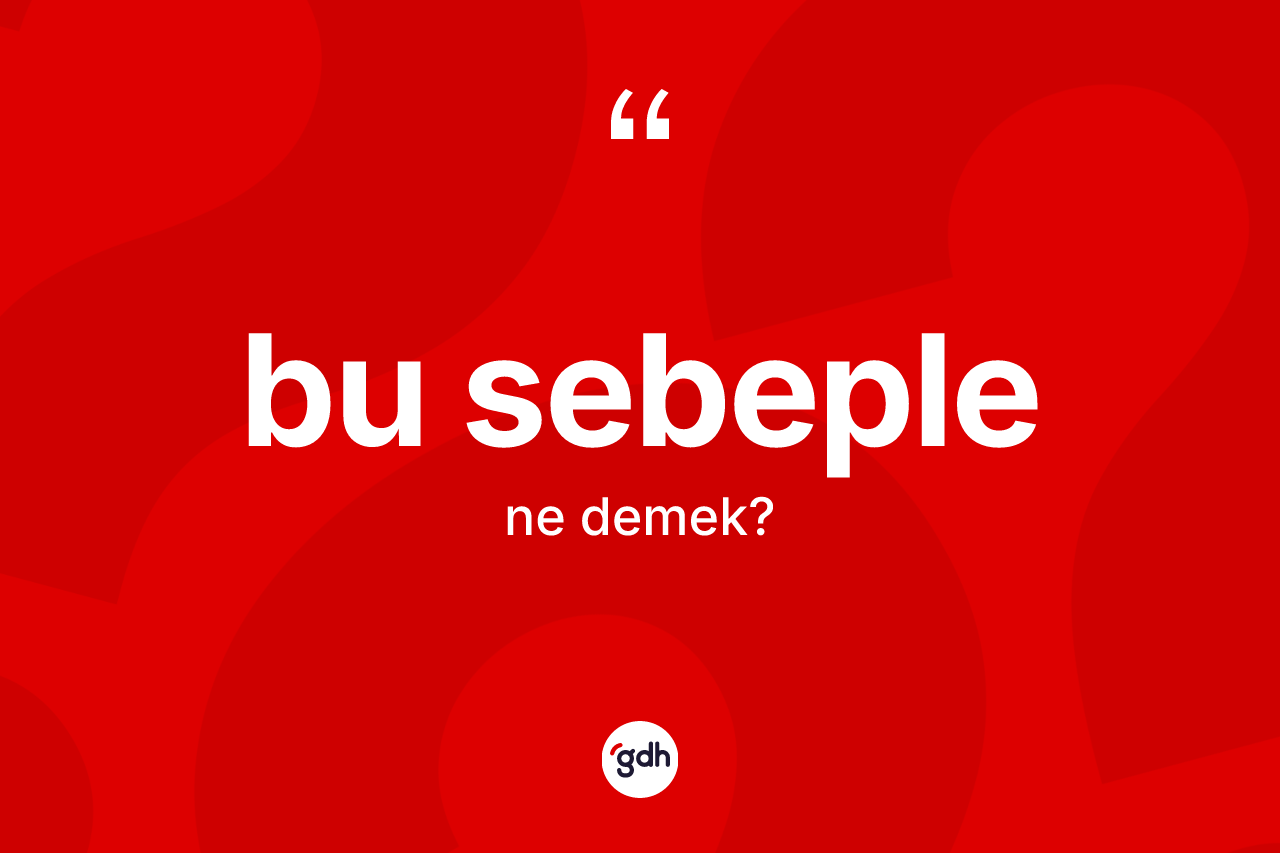 Bu sebeple kelimesinin sözlükteki tanımı nedir?