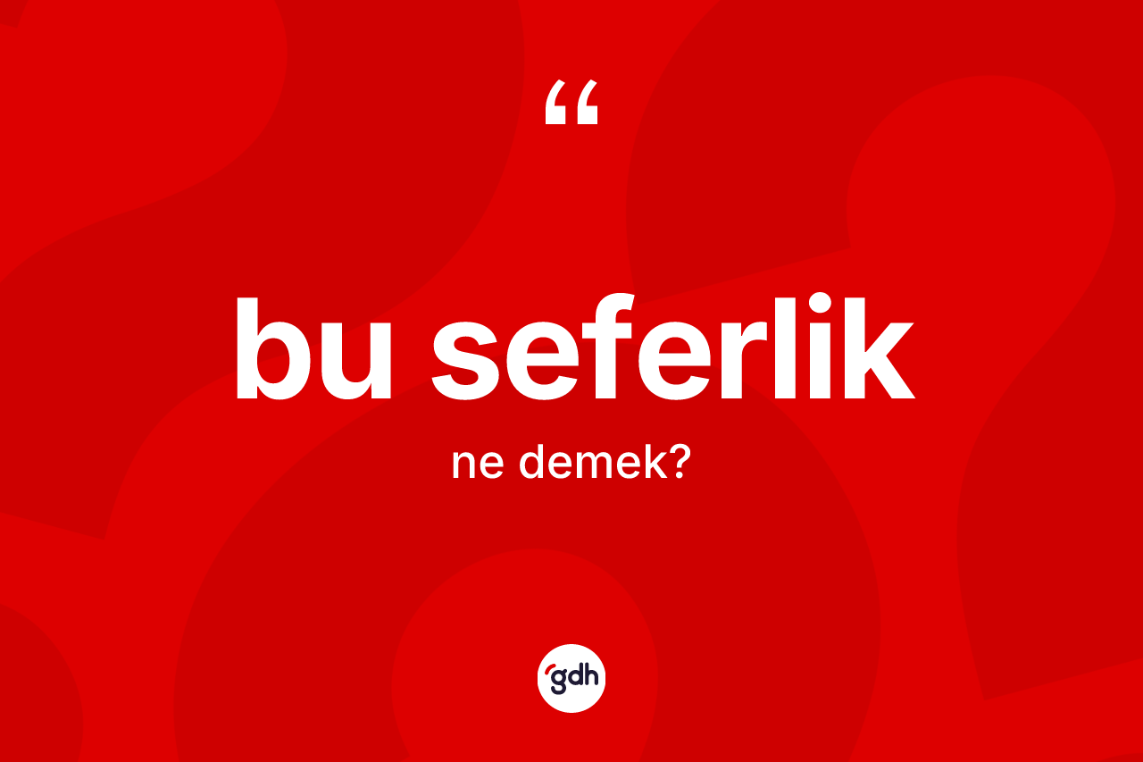 Bu seferlik kelimesinin tanımı nedir?