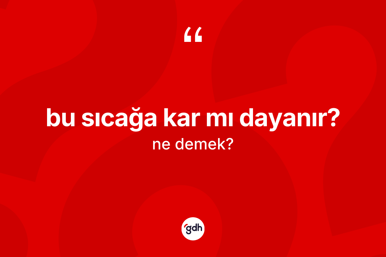 Bu sıcağa kar mı dayanır?
