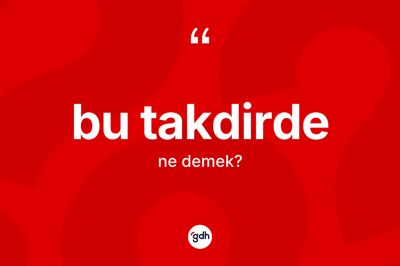 Bu takdirde kelimesinin anlamı nedir?
