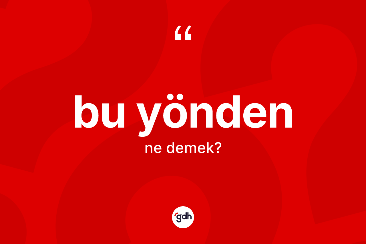 Bu yönden kelimesinin tanımı nedir?