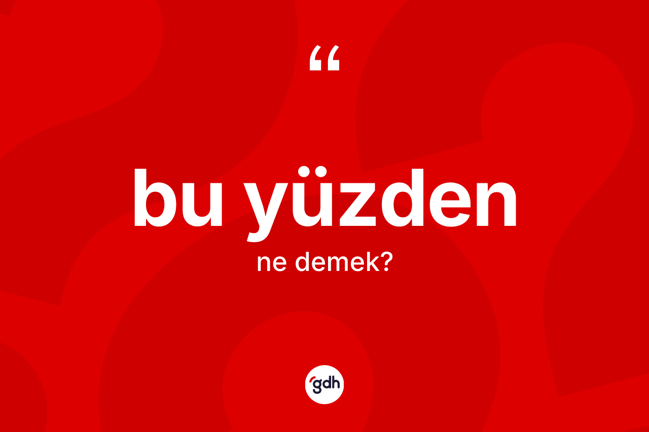 Bu yüzden kelimesi ne anlama gelir?