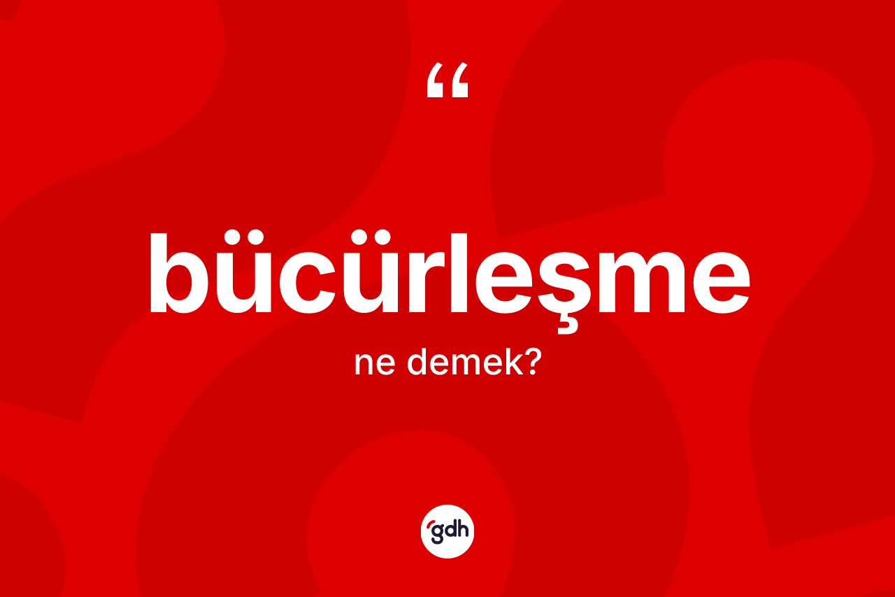 Bücürleşme kelimesi ne anlama gelir? Bücürleşmenin halk arasındaki kullanımı nasıldır?